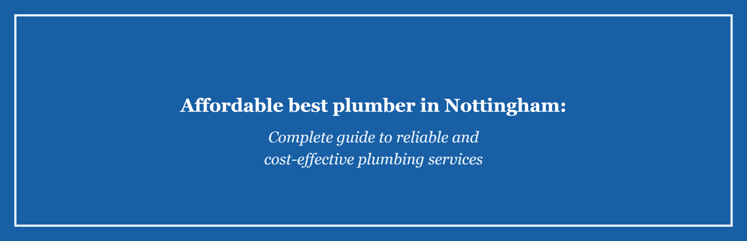 Affordable Best Plumber in Nottingham: Complete Guide to Reliable and Cost-Effective Plumbing Services
